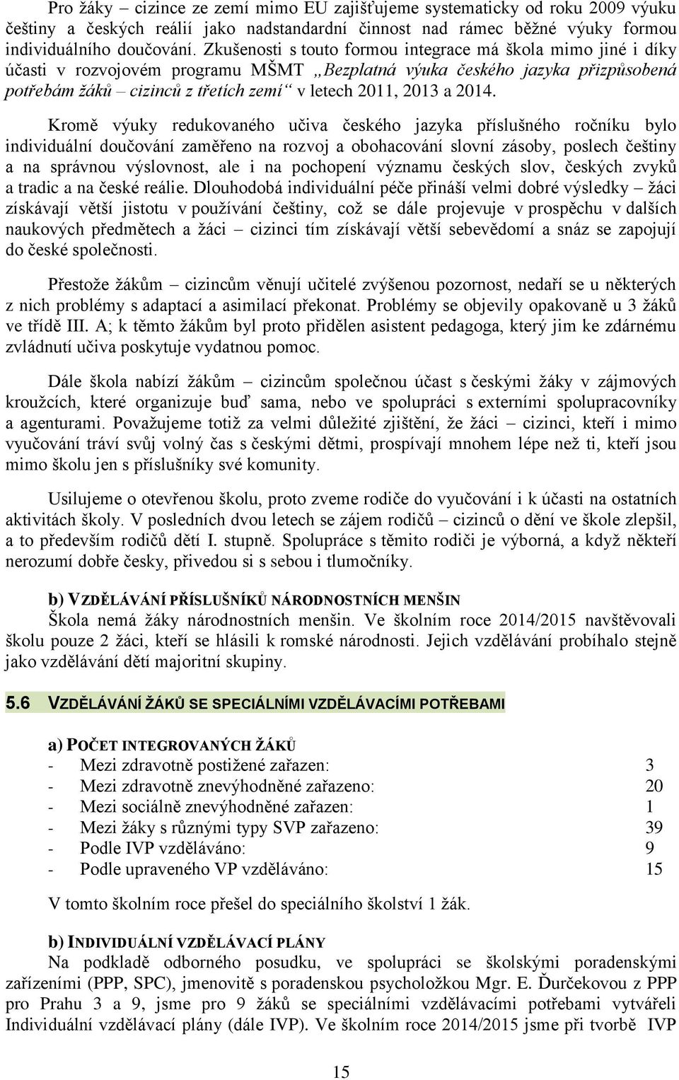 2014. Kromě výuky redukovaného učiva českého jazyka příslušného ročníku bylo individuální doučování zaměřeno na rozvoj a obohacování slovní zásoby, poslech češtiny a na správnou výslovnost, ale i na