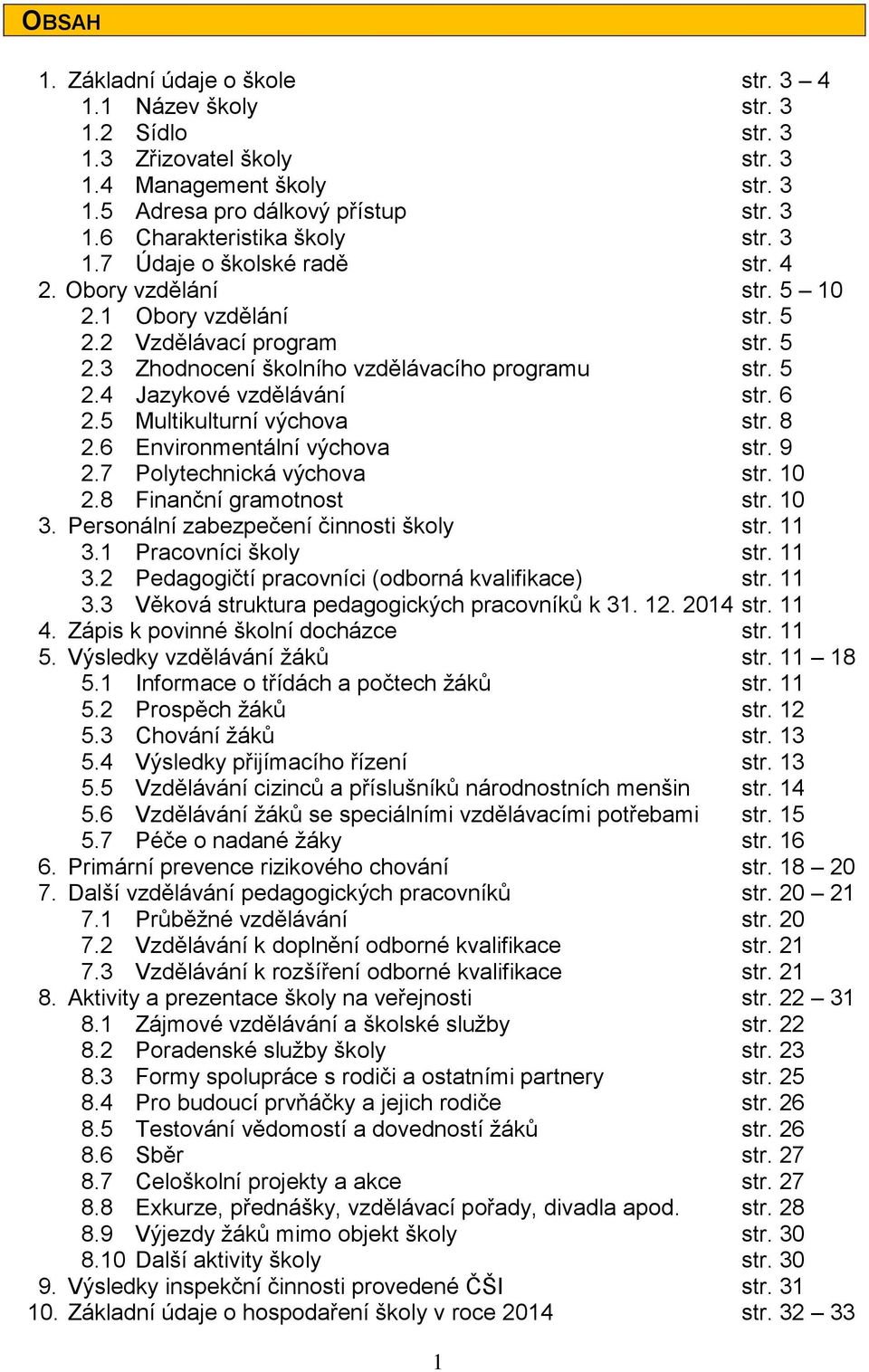 6 2.5 Multikulturní výchova str. 8 2.6 Environmentální výchova str. 9 2.7 Polytechnická výchova str. 10 2.8 Finanční gramotnost str. 10 3. Personální zabezpečení činnosti školy str. 11 3.