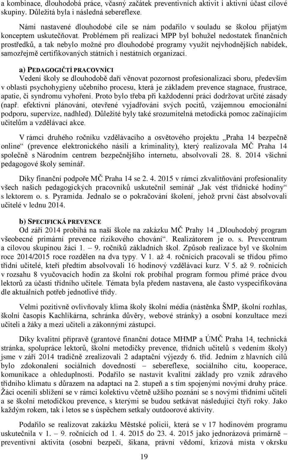 Problémem při realizaci MPP byl bohužel nedostatek finančních prostředků, a tak nebylo možné pro dlouhodobé programy využít nejvhodnějších nabídek, samozřejmě certifikovaných státních i nestátních