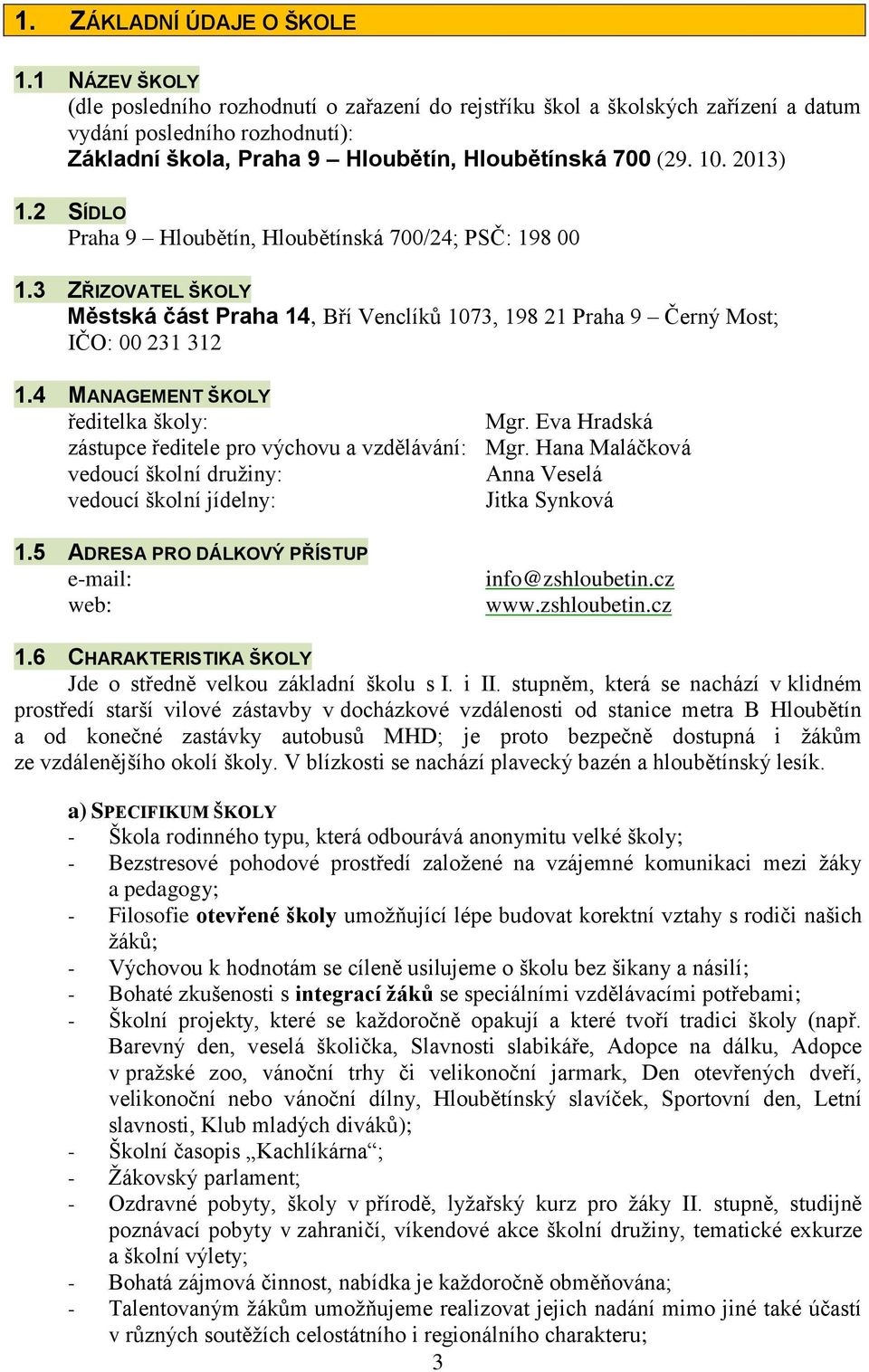 2 SÍDLO Praha 9 Hloubětín, Hloubětínská 700/24; PSČ: 198 00 1.3 ZŘIZOVATEL ŠKOLY Městská část Praha 14, Bří Venclíků 1073, 198 21 Praha 9 Černý Most; IČO: 00 231 312 1.