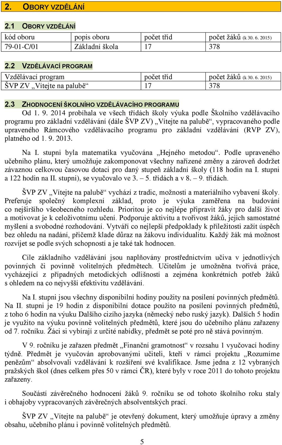 2014 probíhala ve všech třídách školy výuka podle Školního vzdělávacího programu pro základní vzdělávání (dále ŠVP ZV) Vítejte na palubě, vypracovaného podle upraveného Rámcového vzdělávacího