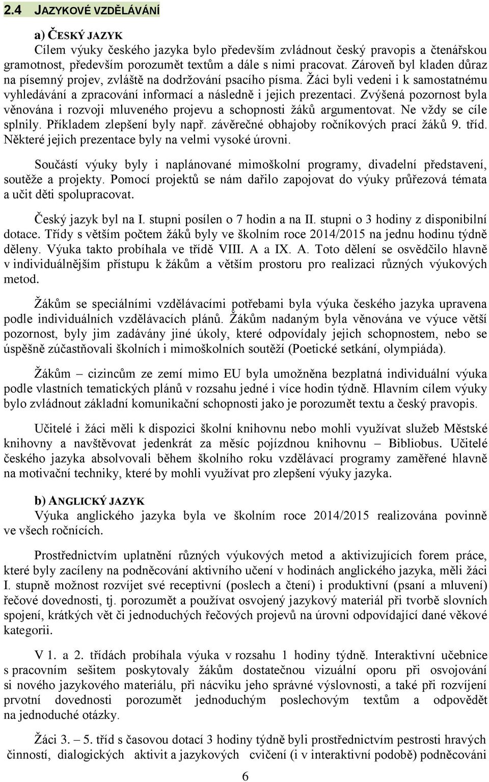 Zvýšená pozornost byla věnována i rozvoji mluveného projevu a schopnosti žáků argumentovat. Ne vždy se cíle splnily. Příkladem zlepšení byly např. závěrečné obhajoby ročníkových prací žáků 9. tříd.