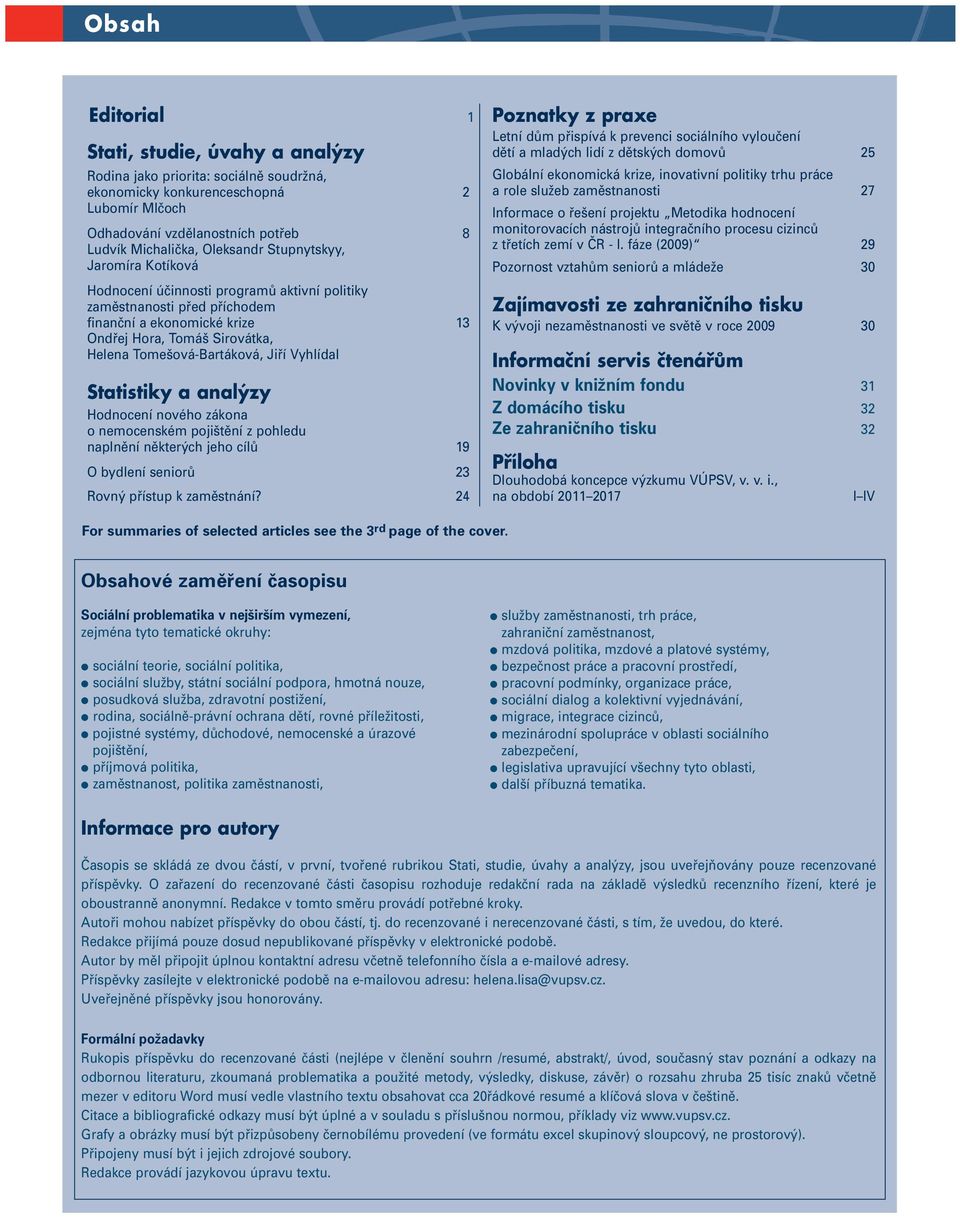 Vyhlídal Statistiky a analýzy Hodnocení nového zákona o nemocenském pojištění z pohledu naplnění některých jeho cílů 19 O bydlení seniorů 23 Rovný přístup k zaměstnání?