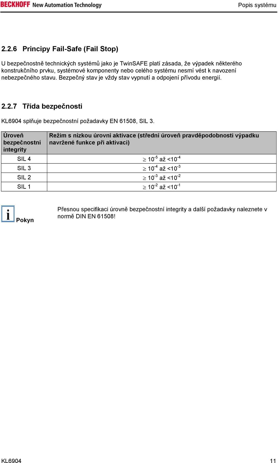 systému nesmí vést k navození nebezpečného stavu. Bezpečný stav je vždy stav vypnutí a odpojení přívodu energií. 2.