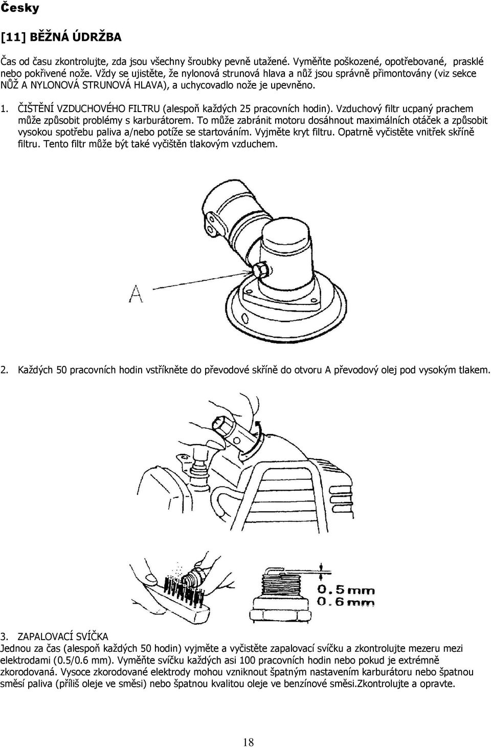 ČIŠTĚNÍ VZDUCHOVÉHO FILTRU (alespoň každých 25 pracovních hodin). Vzduchový filtr ucpaný prachem může způsobit problémy s karburátorem.