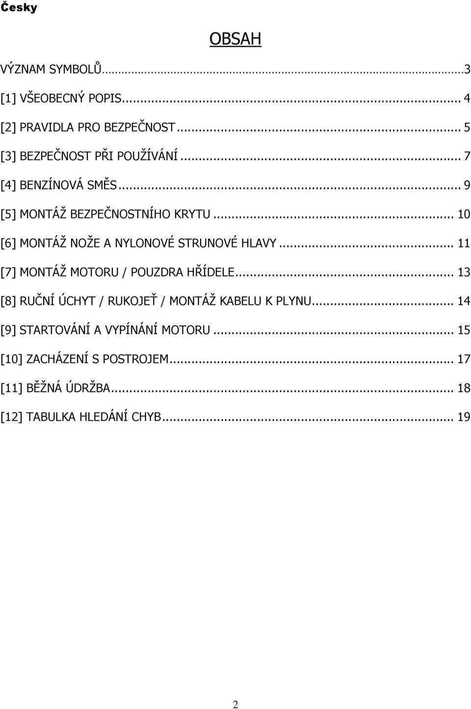 .. 11 [7] MONTÁŽ MOTORU / POUZDRA HŘÍDELE... 13 [8] RUČNÍ ÚCHYT / RUKOJEŤ / MONTÁŽ KABELU K PLYNU.