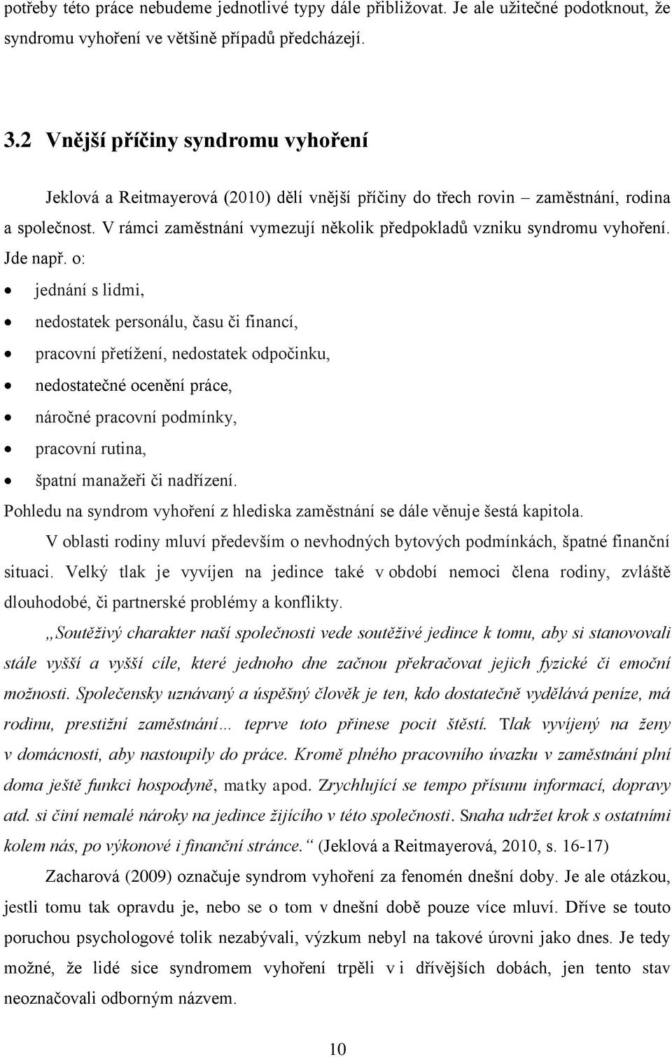 V rámci zaměstnání vymezují několik předpokladů vzniku syndromu vyhoření. Jde např.