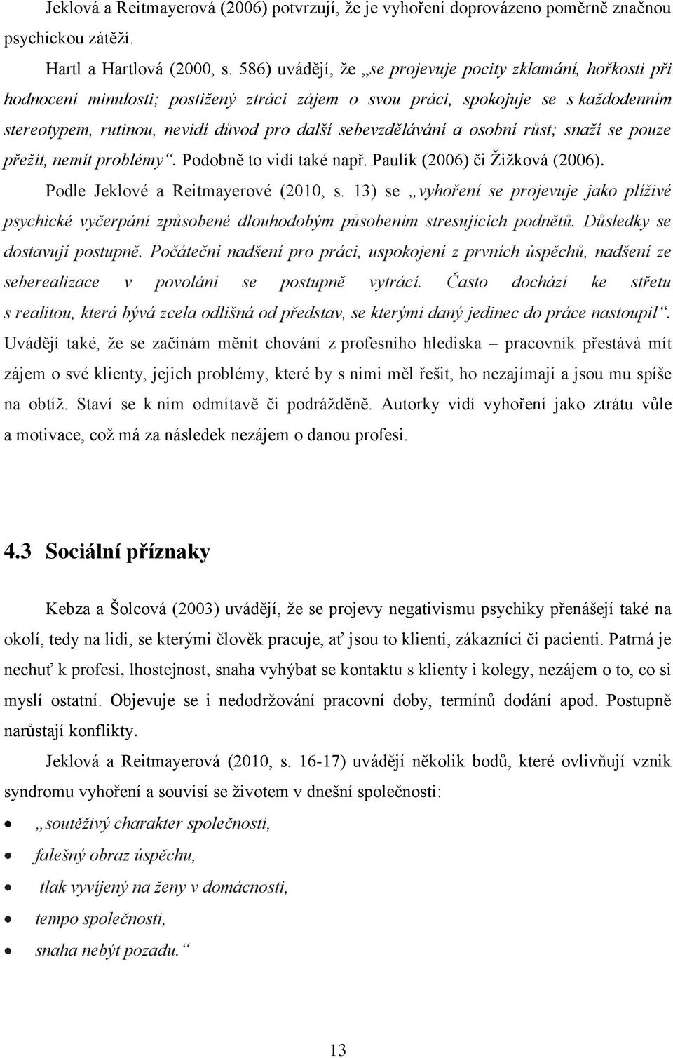 sebevzdělávání a osobní růst; snaží se pouze přežít, nemít problémy. Podobně to vidí také např. Paulík (2006) či Žižková (2006). Podle Jeklové a Reitmayerové (2010, s.