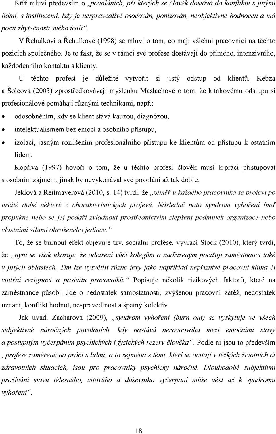 Je to fakt, že se v rámci své profese dostávají do přímého, intenzivního, každodenního kontaktu s klienty. U těchto profesí je důležité vytvořit si jistý odstup od klientů.