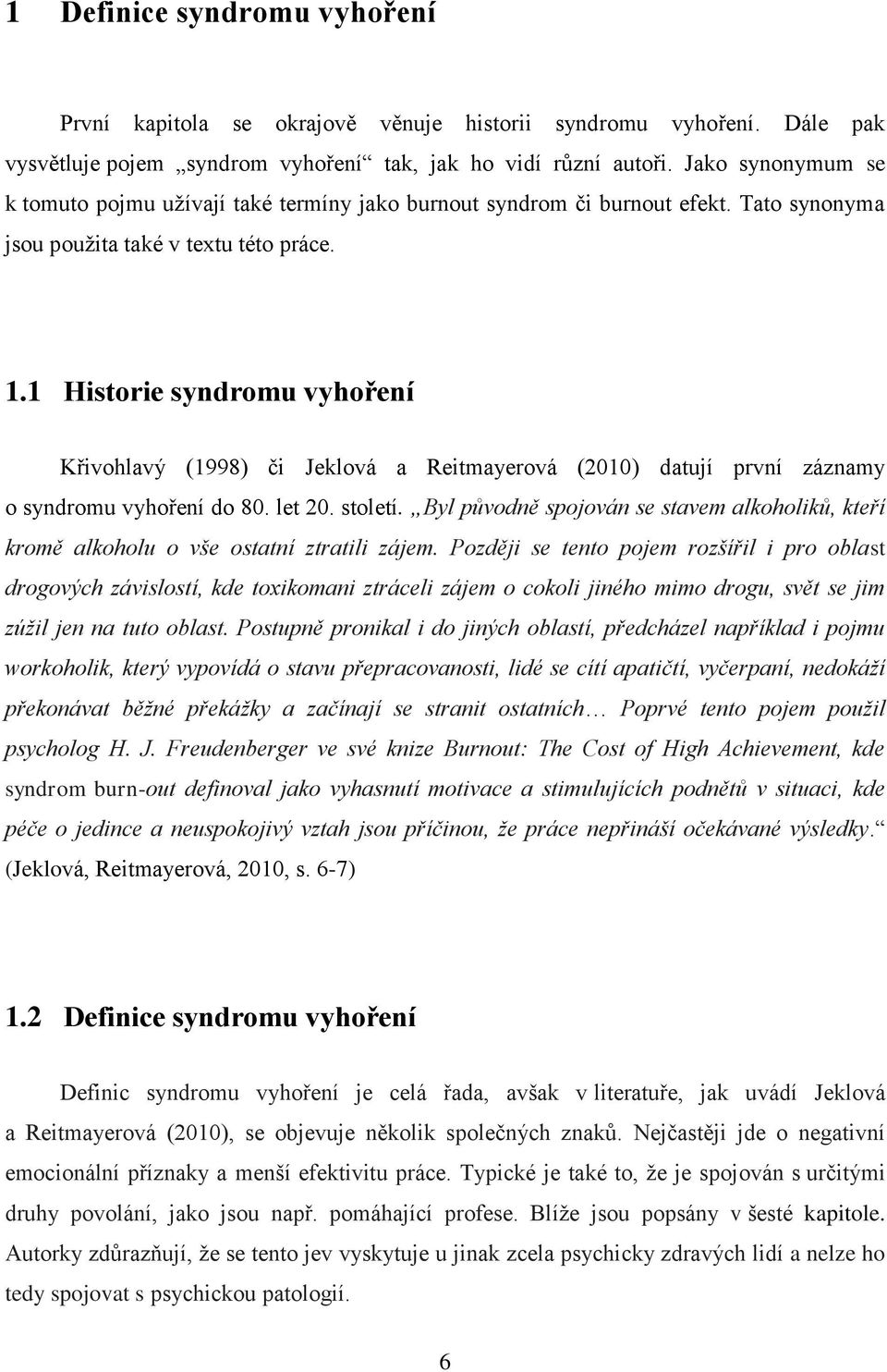 1 Historie syndromu vyhoření Křivohlavý (1998) či Jeklová a Reitmayerová (2010) datují první záznamy o syndromu vyhoření do 80. let 20. století.