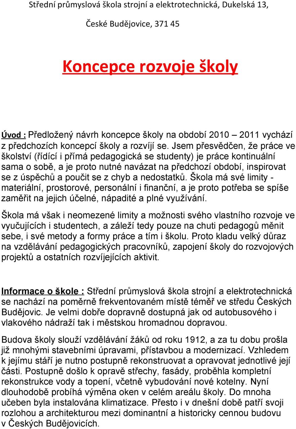 Jsem přesvědčen, že práce ve školství (řídící i přímá pedagogická se studenty) je práce kontinuální sama o sobě, a je proto nutné navázat na předchozí období, inspirovat se z úspěchů a poučit se z