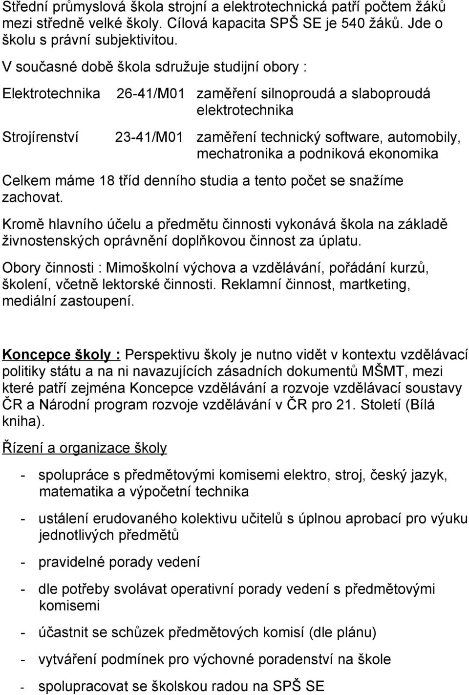 mechatronika a podniková ekonomika Celkem máme 18 tříd denního studia a tento počet se snažíme zachovat.