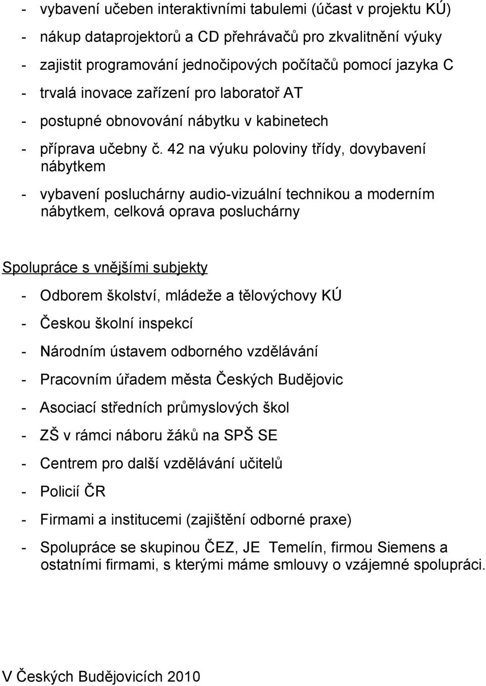 42 na výuku poloviny třídy, dovybavení nábytkem - vybavení posluchárny audio-vizuální technikou a moderním nábytkem, celková oprava posluchárny Spolupráce s vnějšími subjekty - Odborem školství,