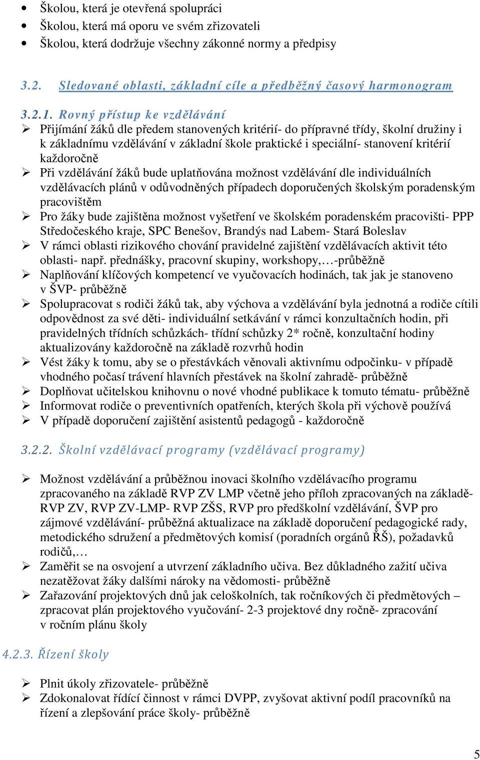 Rovný přístup ke vzdělávání Přijímání žáků dle předem stanovených kritérií- do přípravné třídy, školní družiny i k základnímu vzdělávání v základní škole praktické i speciální- stanovení kritérií