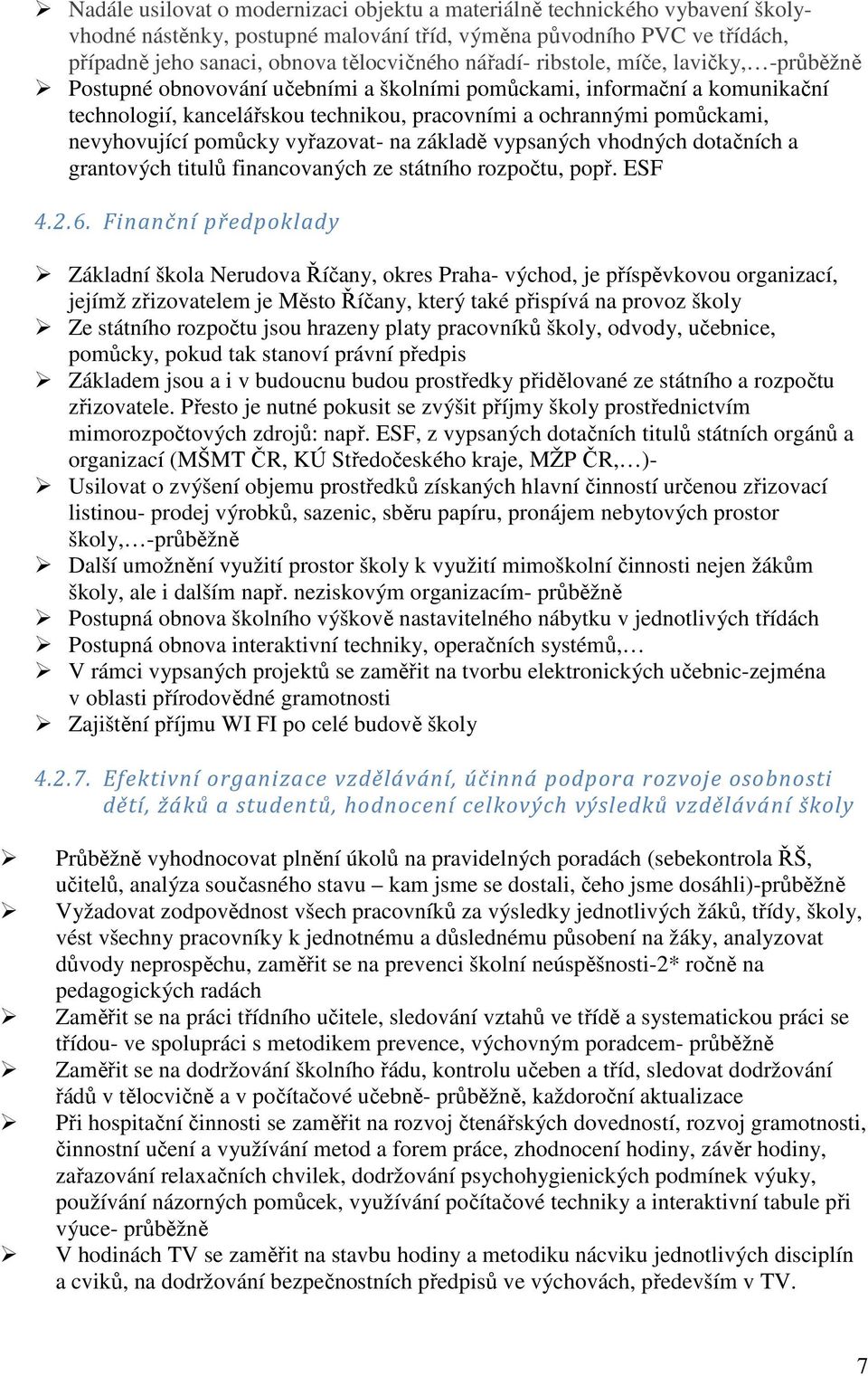 nevyhovující pomůcky vyřazovat- na základě vypsaných vhodných dotačních a grantových titulů financovaných ze státního rozpočtu, popř. ESF 4.2.6.