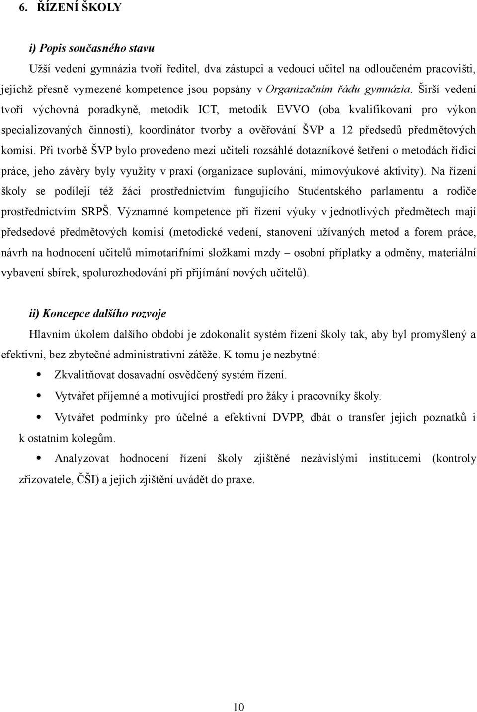 Při tvorbě ŠVP bylo provedeno mezi učiteli rozsáhlé dotazníkové šetření o metodách řídicí práce, jeho závěry byly využity v praxi (organizace suplování, mimovýukové aktivity).