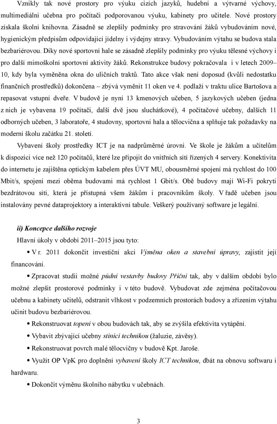 Díky nové sportovní hale se zásadně zlepšily podmínky pro výuku tělesné výchovy i pro další mimoškolní sportovní aktivity žáků.