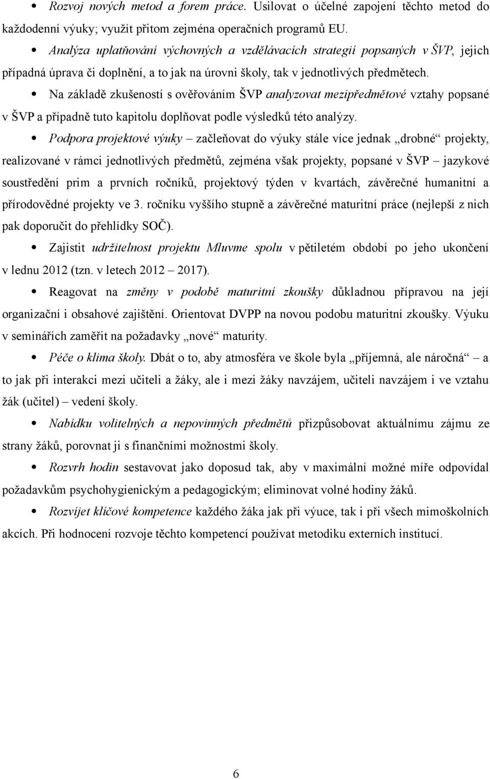 Na základě zkušeností s ověřováním ŠVP analyzovat mezipředmětové vztahy popsané v ŠVP a případně tuto kapitolu doplňovat podle výsledků této analýzy.