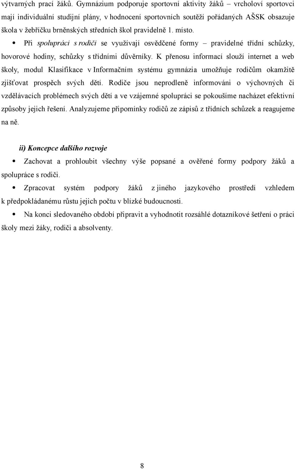 pravidelně 1. místo. Při spolupráci s rodiči se využívají osvědčené formy pravidelné třídní schůzky, hovorové hodiny, schůzky s třídními důvěrníky.