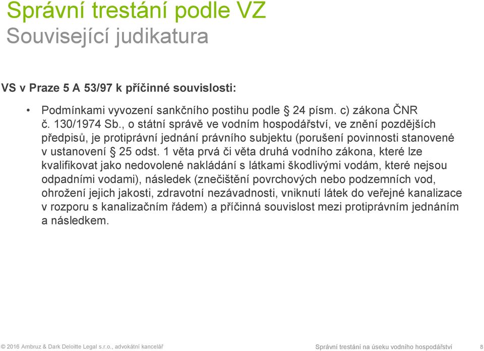 1 věta prvá či věta druhá vodního zákona, které lze kvalifikovat jako nedovolené nakládání s látkami škodlivými vodám, které nejsou odpadními vodami), následek (znečištění povrchových nebo