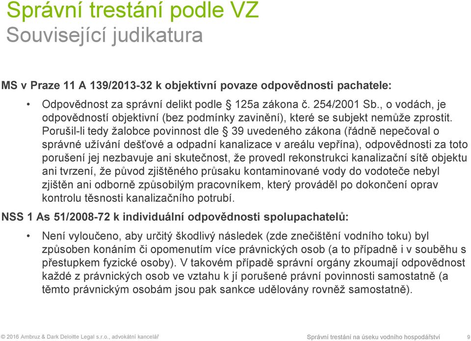 Porušil-li tedy žalobce povinnost dle 39 uvedeného zákona (řádně nepečoval o správné užívání dešťové a odpadní kanalizace v areálu vepřína), odpovědnosti za toto porušení jej nezbavuje ani