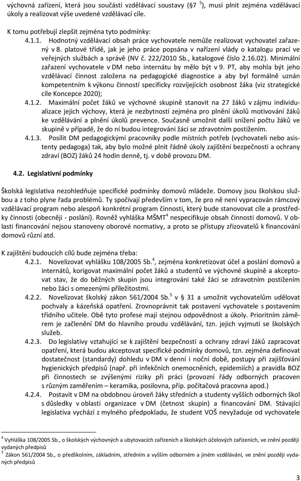 platové třídě, jak je jeho práce popsána v nařízení vlády o katalogu prací ve veřejných službách a správě (NV č. 222/2010 Sb., katalogové číslo 2.16.02).