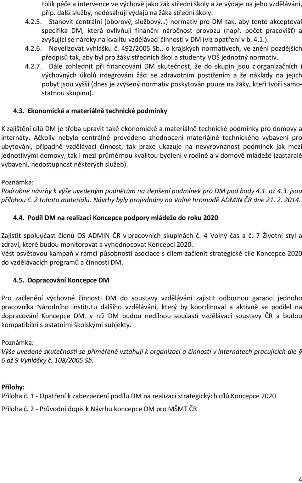 počet pracovišť) a zvyšující se nároky na kvalitu vzdělávací činnosti v DM (viz opatření v b. 4.1.). 4.2.6. Novelizovat vyhlášku č. 492/2005 Sb.