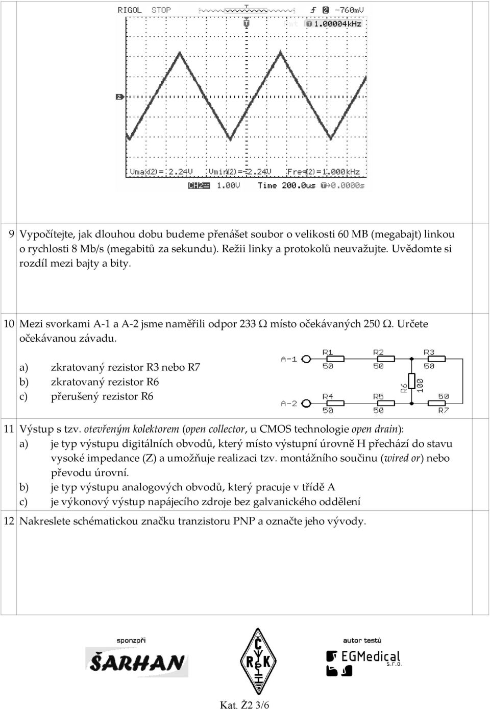 a) zkratovaný rezistor R3 nebo R7 b) zkratovaný rezistor R6 c) přerušený rezistor R6 11 Výstup s tzv.