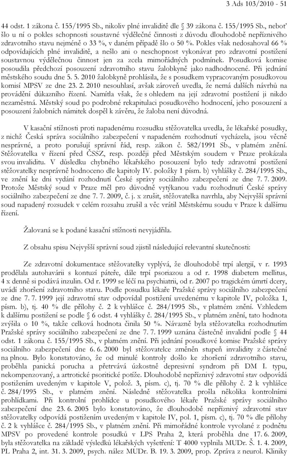 , neboť šlo u ní o pokles schopnosti soustavné výdělečné činnosti z důvodu dlouhodobě nepříznivého zdravotního stavu nejméně o 33 %, v daném případě šlo o 50 %.