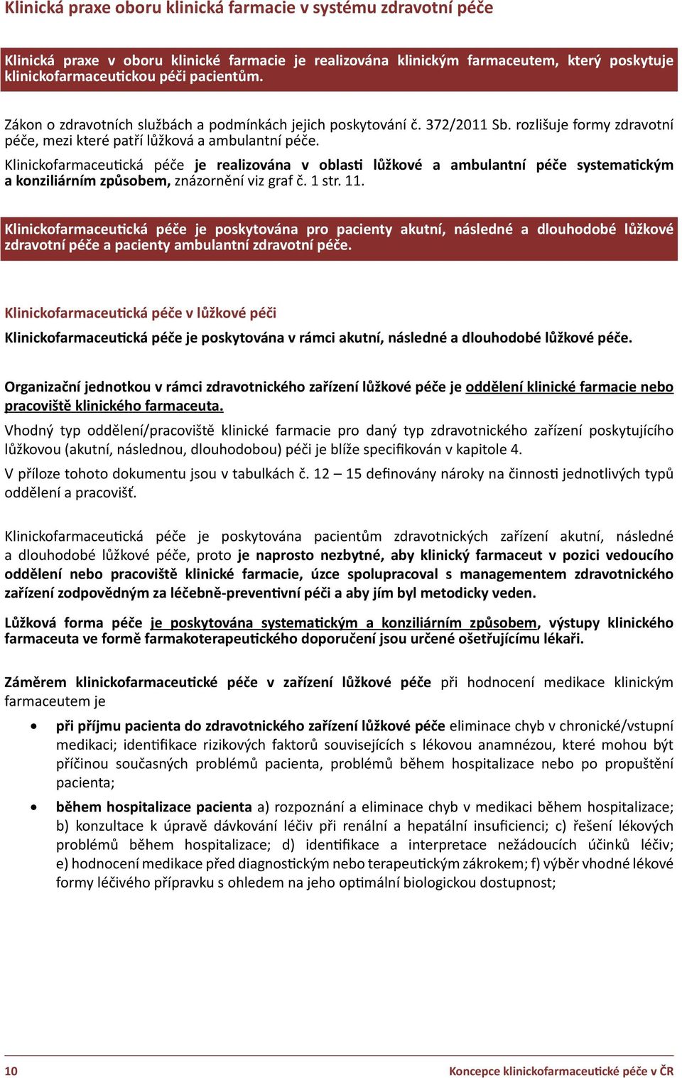 Klinickofarmaceutická péče je realizována v oblasti lůžkové a ambulantní péče systematickým a konziliárním způsobem, znázornění viz graf č. 1 str. 11.