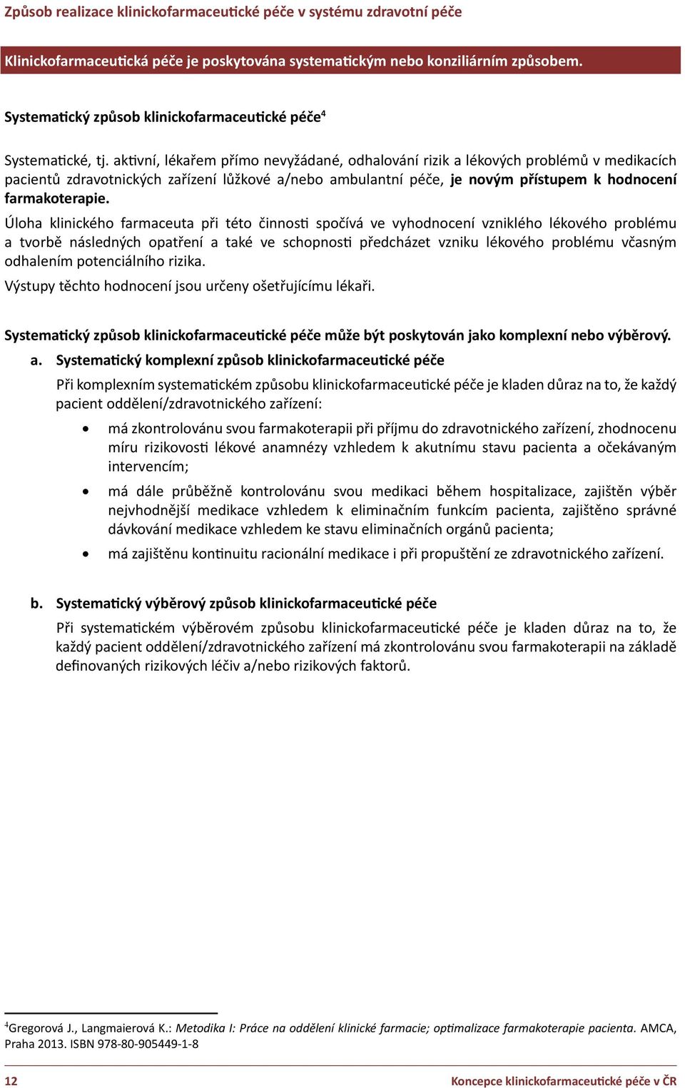 aktivní, lékařem přímo nevyžádané, odhalování rizik a lékových problémů v medikacích pacientů zdravotnických zařízení lůžkové a/nebo ambulantní péče, je novým přístupem k hodnocení farmakoterapie.