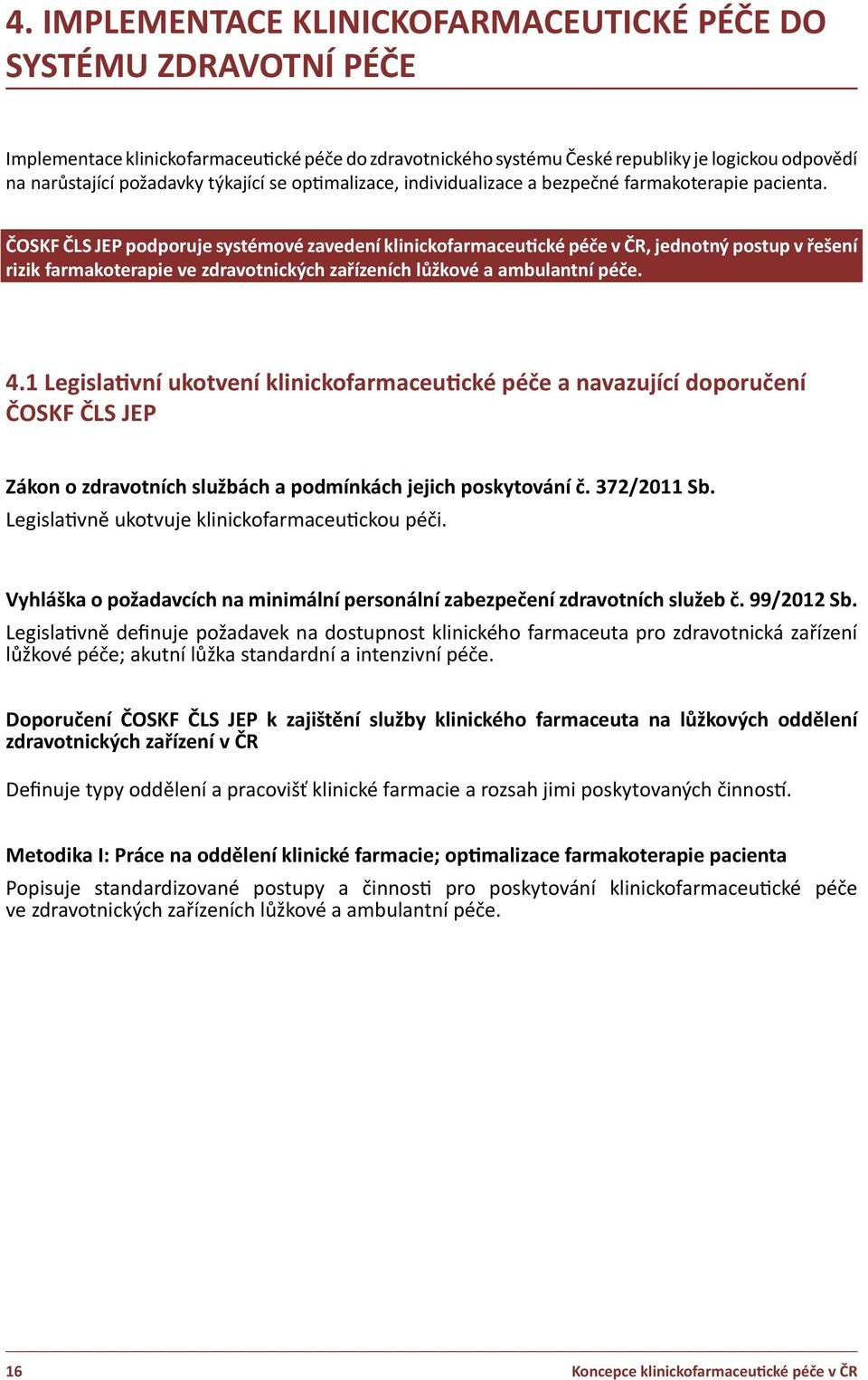 ČOSKF ČLS JEP podporuje systémové zavedení klinickofarmaceutické péče v ČR, jednotný postup v řešení rizik farmakoterapie ve zdravotnických zařízeních lůžkové a ambulantní péče. 4.