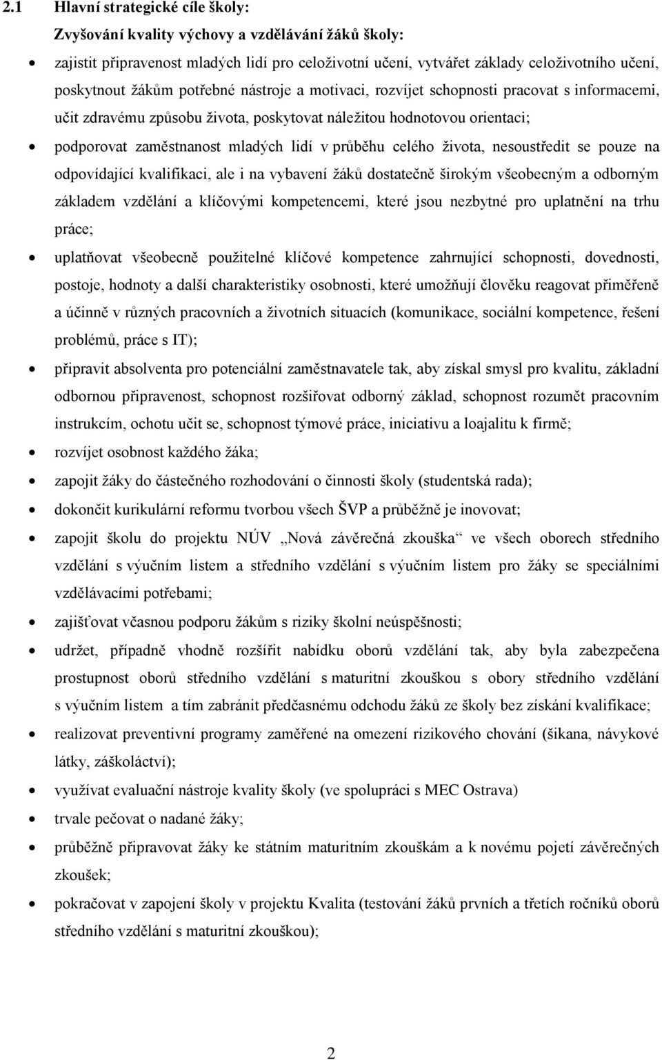 celého života, nesoustředit se pouze na odpovídající kvalifikaci, ale i na vybavení žáků dostatečně širokým všeobecným a odborným základem vzdělání a klíčovými kompetencemi, které jsou nezbytné pro