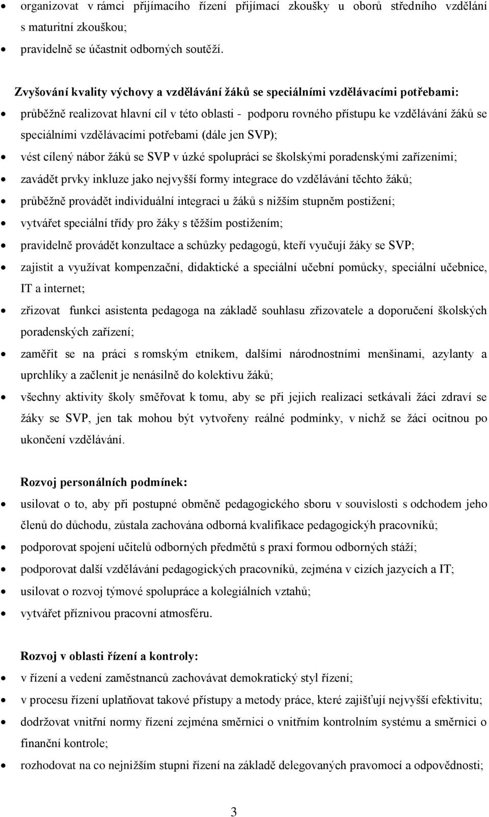 vzdělávacími potřebami (dále jen SVP); vést cílený nábor žáků se SVP v úzké spolupráci se školskými poradenskými zařízeními; zavádět prvky inkluze jako nejvyšší formy integrace do vzdělávání těchto