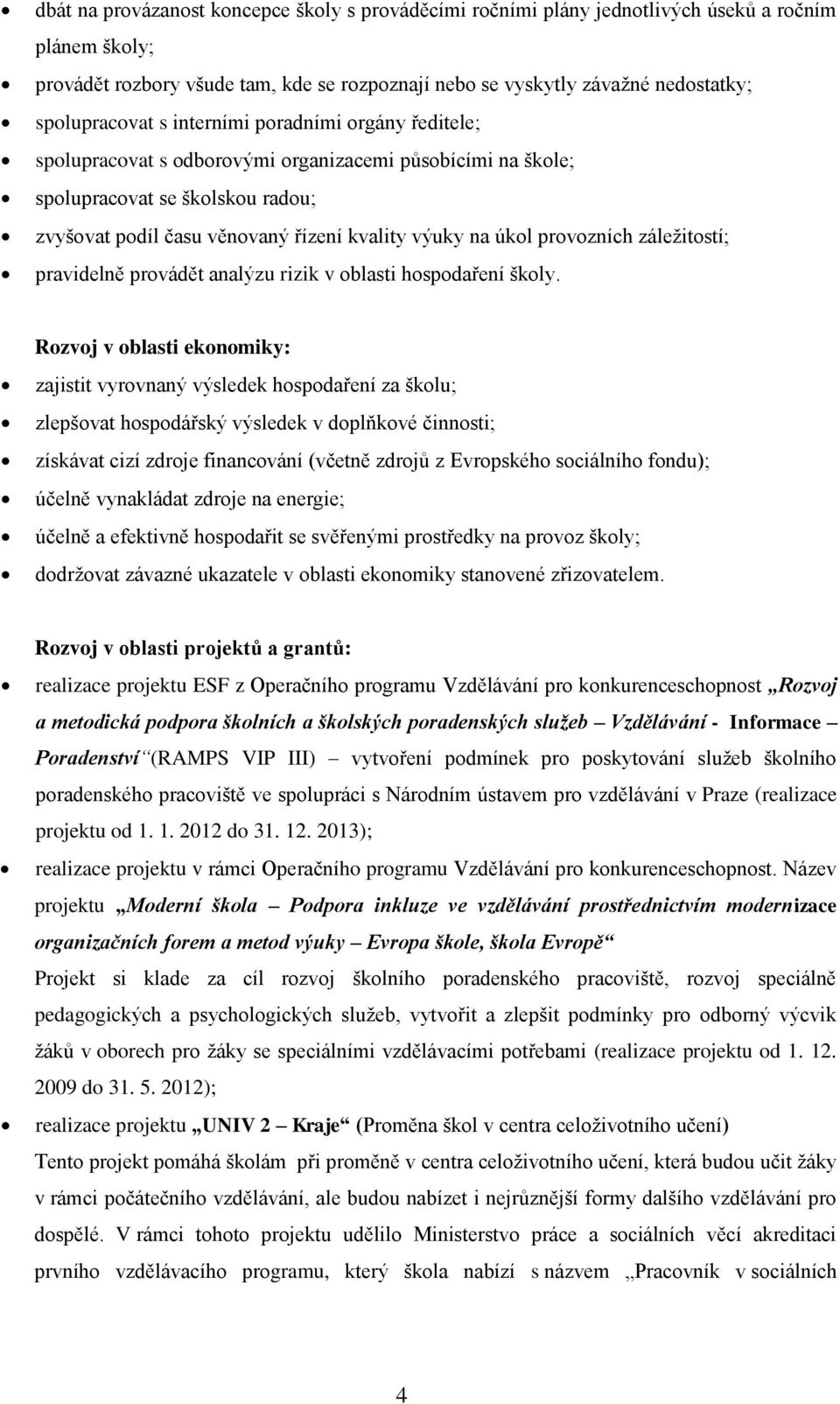 úkol provozních záležitostí; pravidelně provádět analýzu rizik v oblasti hospodaření školy.