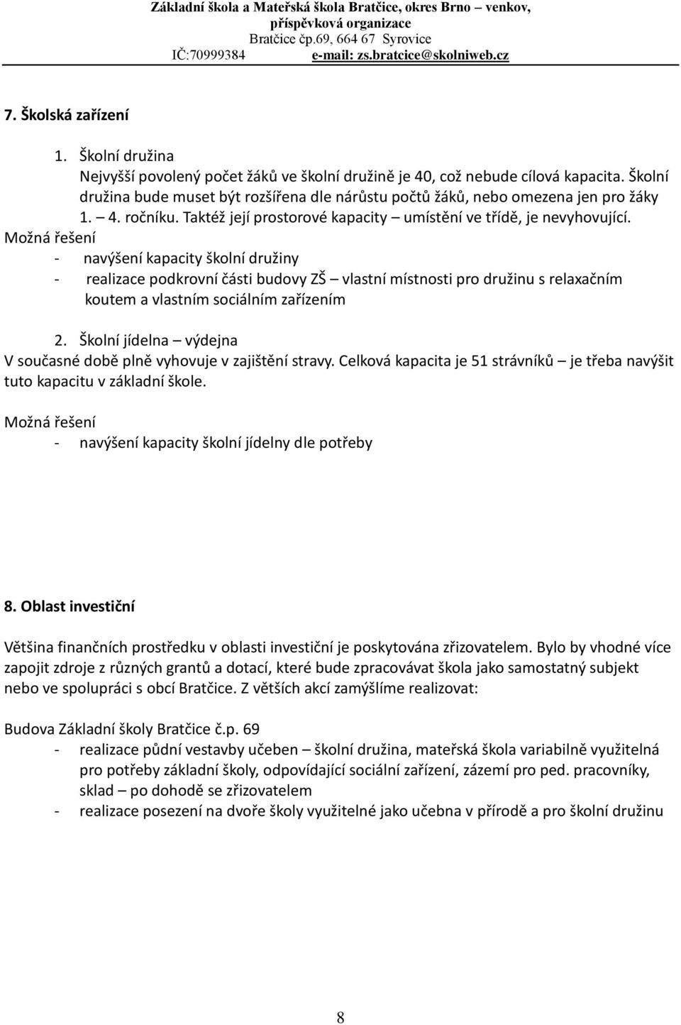 Možná řešení - navýšení kapacity školní družiny - realizace podkrovní části budovy ZŠ vlastní místnosti pro družinu s relaxačním koutem a vlastním sociálním zařízením 2.