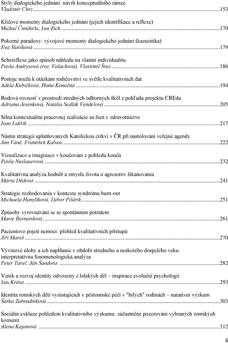 Valachová), Vlastimil Švec...186 Postoje muţů k otázkám rodičovství ve světle kvalitativních dat Adéla Kubičková, Hana Konečná.