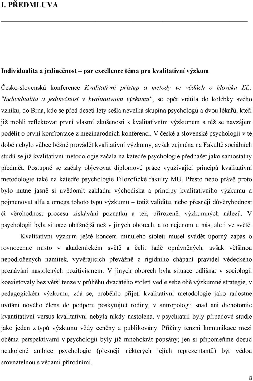 reflektovat první vlastní zkušenosti s kvalitativním výzkumem a téţ se navzájem podělit o první konfrontace z mezinárodních konferencí.