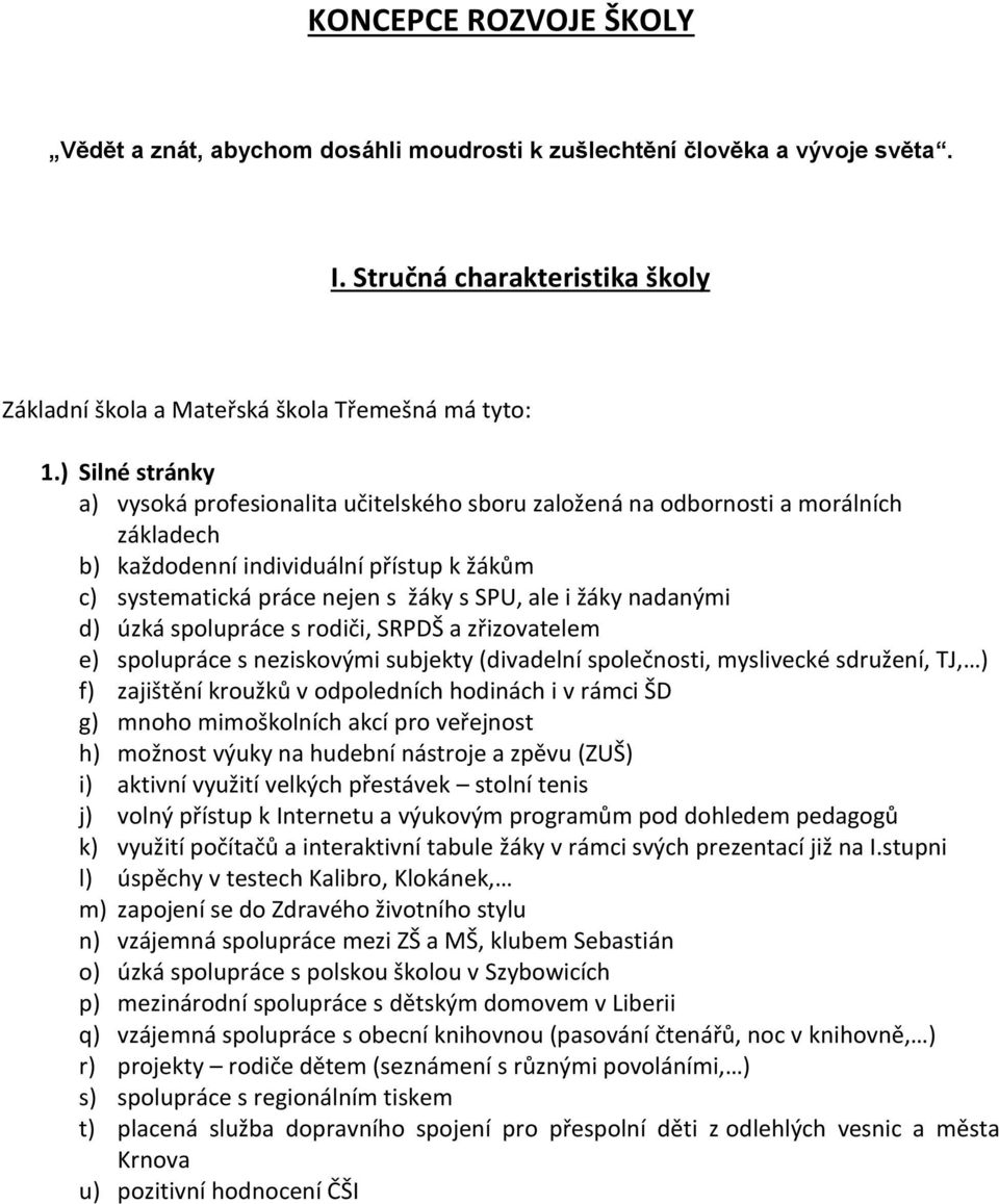 nadanými d) úzká spolupráce s rodiči, SRPDŠ a zřizovatelem e) spolupráce s neziskovými subjekty (divadelní společnosti, myslivecké sdružení, TJ, ) f) zajištění kroužků v odpoledních hodinách i v