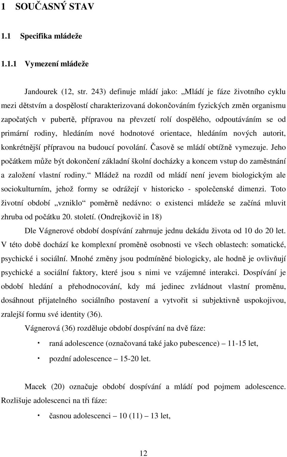 odpoutáváním se od primární rodiny, hledáním nové hodnotové orientace, hledáním nových autorit, konkrétnější přípravou na budoucí povolání. Časově se mládí obtížně vymezuje.