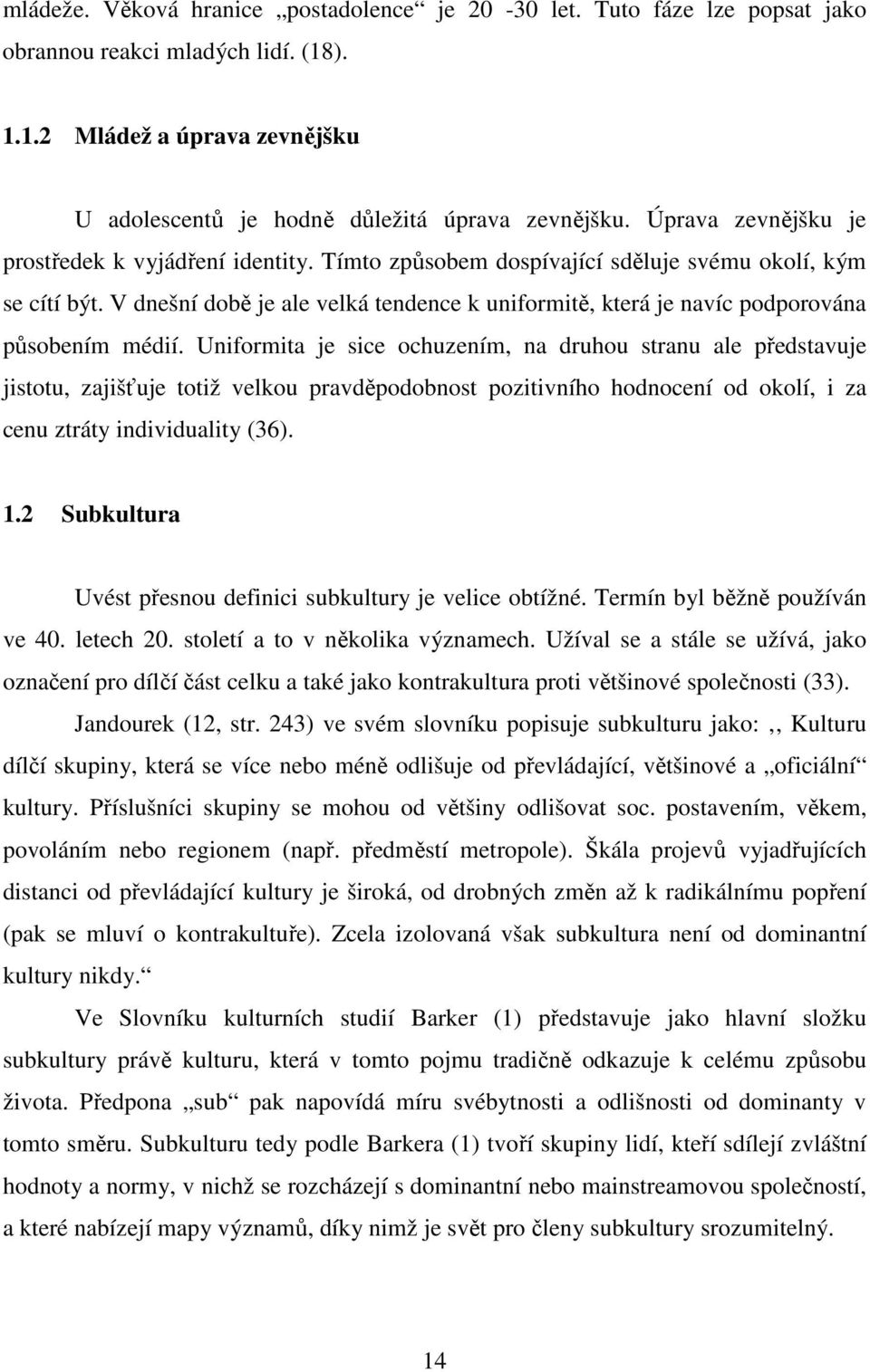 V dnešní době je ale velká tendence k uniformitě, která je navíc podporována působením médií.