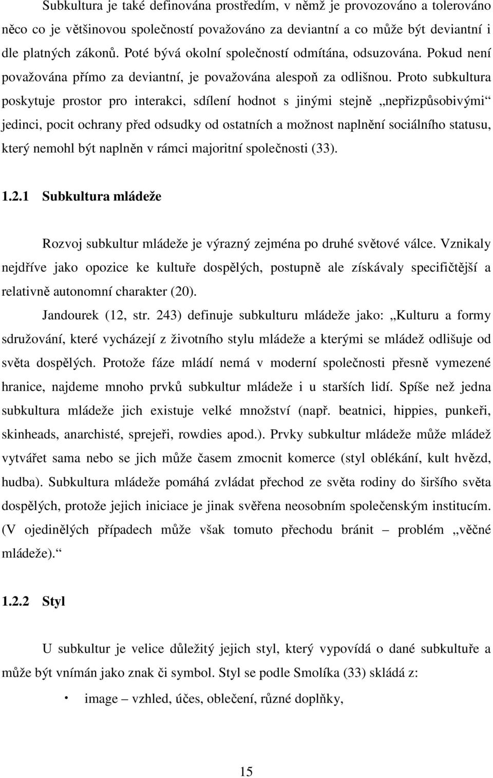 Proto subkultura poskytuje prostor pro interakci, sdílení hodnot s jinými stejně nepřizpůsobivými jedinci, pocit ochrany před odsudky od ostatních a možnost naplnění sociálního statusu, který nemohl
