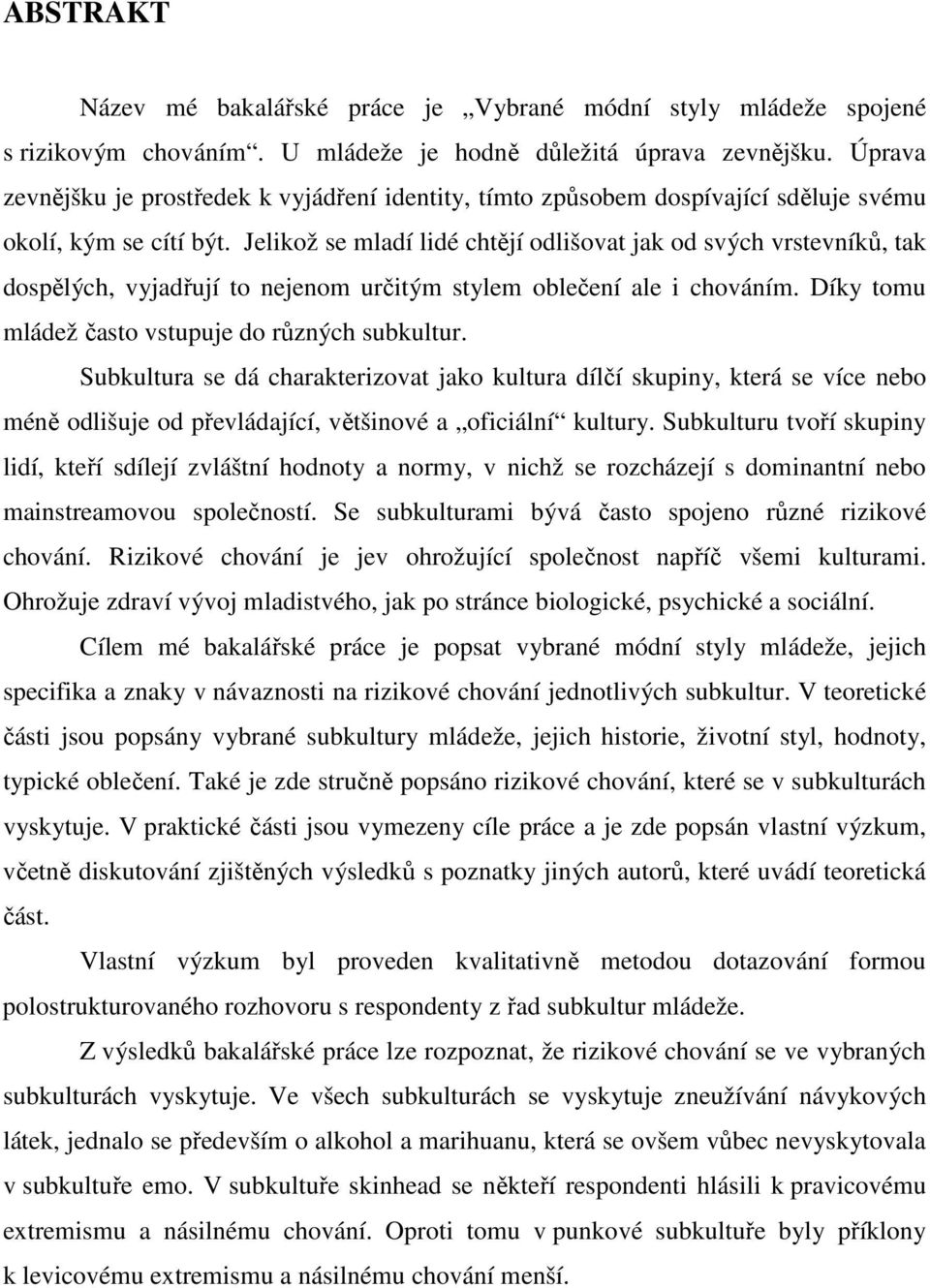 Jelikož se mladí lidé chtějí odlišovat jak od svých vrstevníků, tak dospělých, vyjadřují to nejenom určitým stylem oblečení ale i chováním. Díky tomu mládež často vstupuje do různých subkultur.