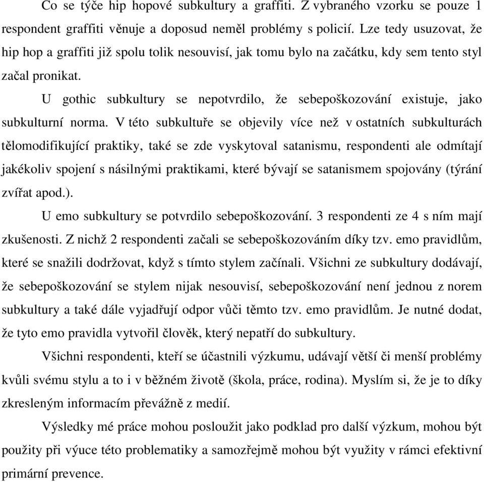 U gothic subkultury se nepotvrdilo, že sebepoškozování existuje, jako subkulturní norma.
