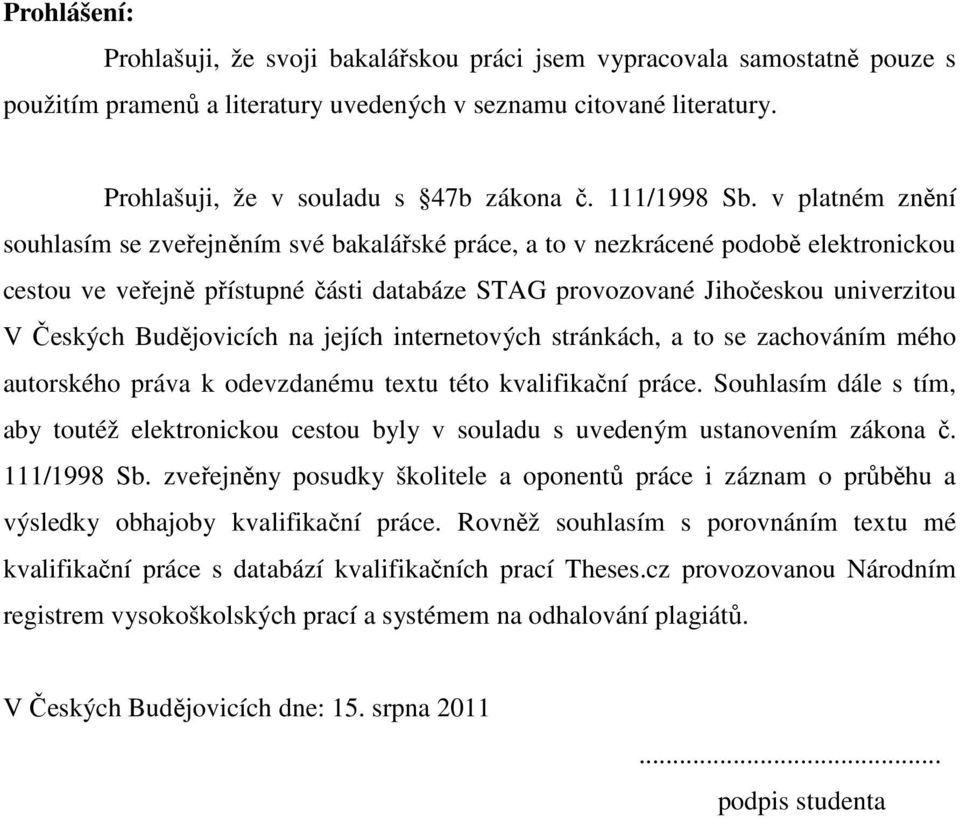 v platném znění souhlasím se zveřejněním své bakalářské práce, a to v nezkrácené podobě elektronickou cestou ve veřejně přístupné části databáze STAG provozované Jihočeskou univerzitou V Českých