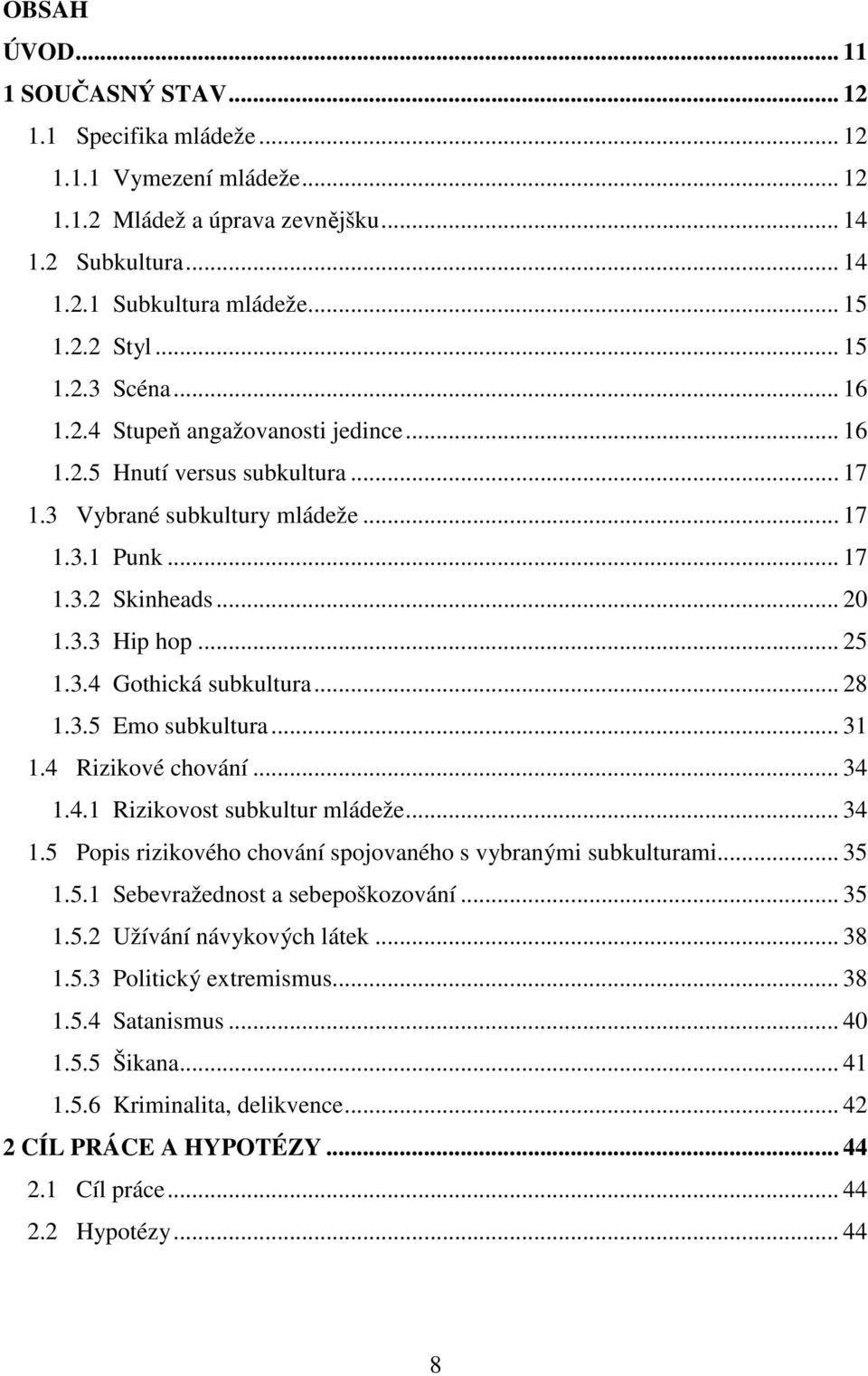 3.4 Gothická subkultura... 28 1.3.5 Emo subkultura... 31 1.4 Rizikové chování... 34 1.4.1 Rizikovost subkultur mládeže... 34 1.5 Popis rizikového chování spojovaného s vybranými subkulturami... 35 1.