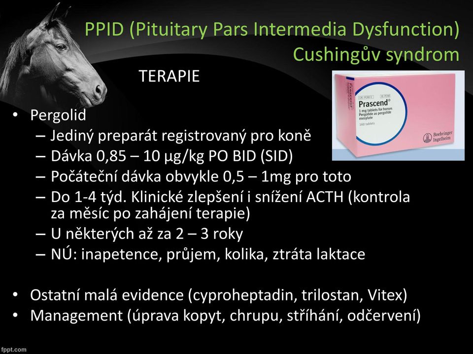 Klinické zlepšení i snížení ACTH (kontrola za měsíc po zahájení terapie) U některých až za 2 3 roky NÚ: inapetence,