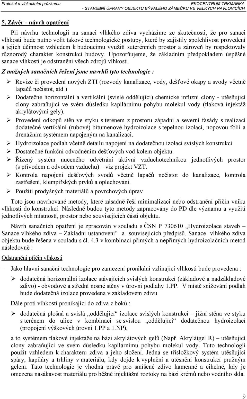 provedení a jejich účinnost vzhledem k budoucímu využití suterénních prostor a zároveň by respektovaly různorodý charakter konstrukcí budovy.