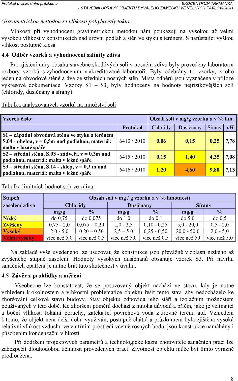 . Odběr vzorků a vyhodnocení salinity zdiva Pro zjištění míry obsahu stavebně škodlivých solí v nosném zdivu byly provedeny laboratorní rozbory vzorků s vyhodnocením v akreditované laboratoři.