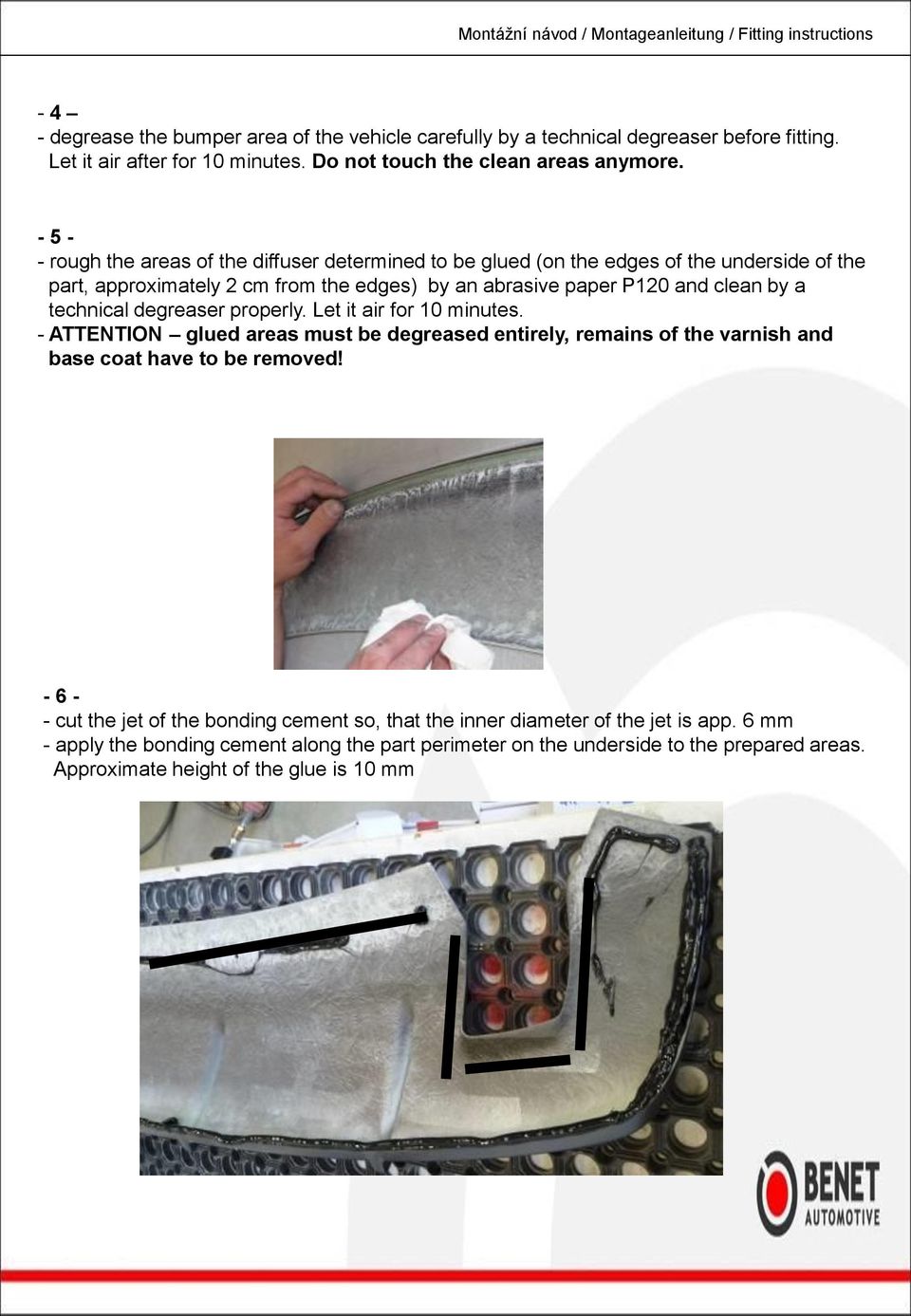 technical degreaser properly. Let it air for 10 minutes. - ATTENTION glued areas must be degreased entirely, remains of the varnish and base coat have to be removed!